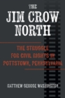 The Jim Crow North : The Struggle for Civil Rights in Pottstown, Pennsylvania - Book