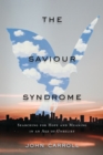 The Saviour Syndrome : Searching for Hope and Meaning in an Age of Unbelief - Book