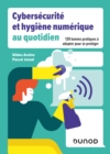 Cybersecurite et hygiene numerique au quotidien : 129 bonnes pratiques a adopter pour se proteger - eBook