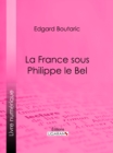 La France sous Philippe le Bel - eBook