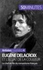 Eugene Delacroix et l'eclat de la couleur : Le chef de file du romantisme francais - eBook