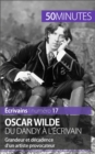 Oscar Wilde, du dandy a l'ecrivain : Grandeur et decadence d'un artiste provocateur - eBook