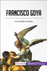 Francisco Goya : A true artistic visionary - eBook