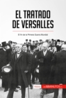 El Tratado de Versalles : El fin de la Primera Guerra Mundial - eBook