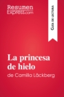 La princesa de hielo de Camilla Lackberg (Guia de lectura) : Resumen y analisis completo - eBook