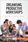 Organising Productive Workshops : Work together to achieve your goals - eBook