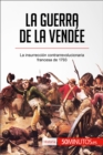 La guerra de la Vendee : La insurreccion contrarrevolucionaria francesa de 1793 - eBook