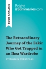 The Extraordinary Journey of the Fakir Who Got Trapped in an Ikea Wardrobe by Romain Puertolas (Book Analysis) : Detailed Summary, Analysis and Reading Guide - eBook