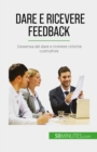 Dare e ricevere feedback : L'essenza del dare e ricevere critiche costruttive - eBook