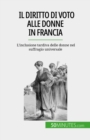 Il diritto di voto alle donne in Francia : L'inclusione tardiva delle donne nel suffragio universale - eBook