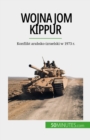Wojna Jom Kippur : Konflikt arabsko-izraelski w 1973 r. - eBook