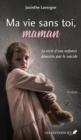 Ma vie sans toi, maman : Le recit d'une enfance devastee par le suicide - eBook