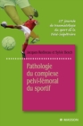 Pathologie du complexe pelvi-femoral du sportif : 27e Journee de traumatologie du sport de la Pitie-Salpetriere - eBook