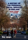A History of the Personal Social Services in England : Feast, Famine and the Future - eBook