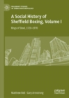 A Social History of Sheffield Boxing, Volume I : Rings of Steel, 1720-1970 - eBook