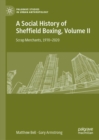 A Social History of Sheffield Boxing, Volume II : Scrap Merchants, 1970-2020 - eBook