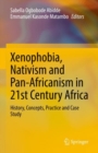 Xenophobia, Nativism and Pan-Africanism in 21st Century Africa : History, Concepts, Practice and Case Study - eBook