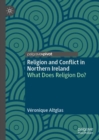 Religion and Conflict in Northern Ireland : What Does Religion Do? - Book