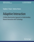 Adaptive Interaction : A Utility Maximization Approach to Understanding Human Interaction with Technology - eBook