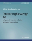 Constructing Knowledge Art : An Experiential Perspective on Crafting Participatory Representations - eBook