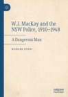 W.J. MacKay and the NSW Police, 1910-1948 : A Dangerous Man - eBook