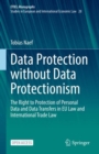 Data Protection without Data Protectionism : The Right to Protection of Personal Data and Data Transfers in EU Law and International Trade Law - eBook