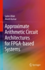 Approximate Arithmetic Circuit Architectures for FPGA-based Systems - eBook