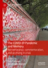 The COVID-19 Pandemic and Memory : Remembrance, commemoration, and archiving in crisis - eBook