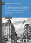 The Telegraph and Stock Exchanges : How Innovations in Communications Technology Influenced Regional Exchanges in the United States, 1830-1860 - eBook
