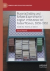 Material Setting and Reform Experience in English Institutions for Fallen Women, 1838-1910 : Inside the 'Homes of Mercy' - eBook