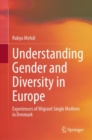 Understanding Gender and Diversity in Europe : Experiences of Migrant Single Mothers in Denmark - eBook