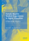 Female Muslim Student Experiences in Higher Education : A Narrative Inquiry - eBook
