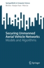 Securing Unmanned Aerial Vehicle Networks : Models and Algorithms - eBook