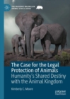 The Case for the Legal Protection of Animals : Humanity's Shared Destiny with the Animal Kingdom - eBook