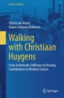 Walking with Christiaan Huygens : From Archimedes' Influence to Unsung Contributions in Modern Science - eBook