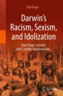 Darwin's Racism, Sexism, and Idolization : Their Tragic Societal and Scientific Repercussions - eBook