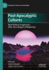 Post-Apocalyptic Cultures : New Political Imaginaries After the Collapse of Modernity - eBook