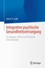 Integrative psychische Gesundheitsversorgung : Grundlagen, Theorie und klinische Anwendungen - eBook