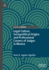 Legal Culture, Sociopolitical Origins and Professional Careers of Judges in Mexico - eBook
