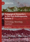 Pedagogical Encounters in the Post-Anthropocene, Volume 2 : Technology, Neurology, Quantum - eBook