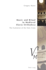 Music and Ritual in Medieval Slavia Orthodoxa : The Exaltation of the Holy Cross - eBook