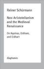 Neo-Aristotelianism and the Medieval Renaissance - On Aquinas, Ockham, and Eckhart - Book