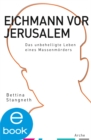 Eichmann vor Jerusalem : Das unbehelligte Leben eines Massenmorders - eBook