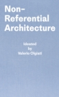 Non-Referential Architecture : Ideated by Valerio Olgiati - Written by Markus Breitschmid - Book
