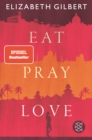 Eat, Pray, Love : Eine Frau auf der Suche nach allem quer durch Italien, Indien und Indonesien - eBook