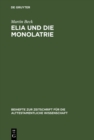 Elia und die Monolatrie : Ein Beitrag zur religionsgeschichtlichen Ruckfrage nach dem vorschriftprophetischen Jahwe-Glauben - eBook