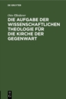 Die Aufgabe der wissenschaftlichen Theologie fur die Kirche der Gegenwart : Popularer Vortrag - eBook