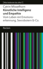 Kunstliche Intelligenz und Empathie. Vom Leben mit Emotionserkennung, Sexrobotern & Co. : [Was bedeutet das alles?] - eBook