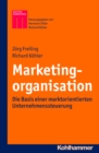 Marketingorganisation : Die Basis einer marktorientierten Unternehmenssteuerung - eBook