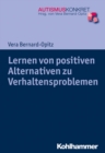 Lernen von positiven Alternativen zu Verhaltensproblemen : Strategien fur Kinder und Jugendliche mit Autismus-Spektrum-Storungen - eBook